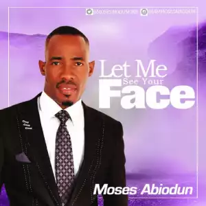 Moses Abiodun - Let Me See Your Face
